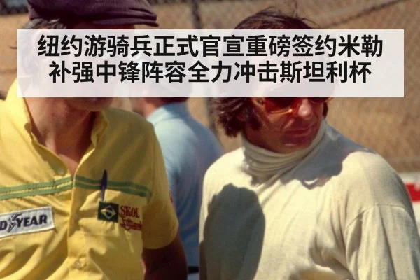 纽约游骑兵正式官宣重磅签约米勒补强中锋阵容全力冲击斯坦利杯